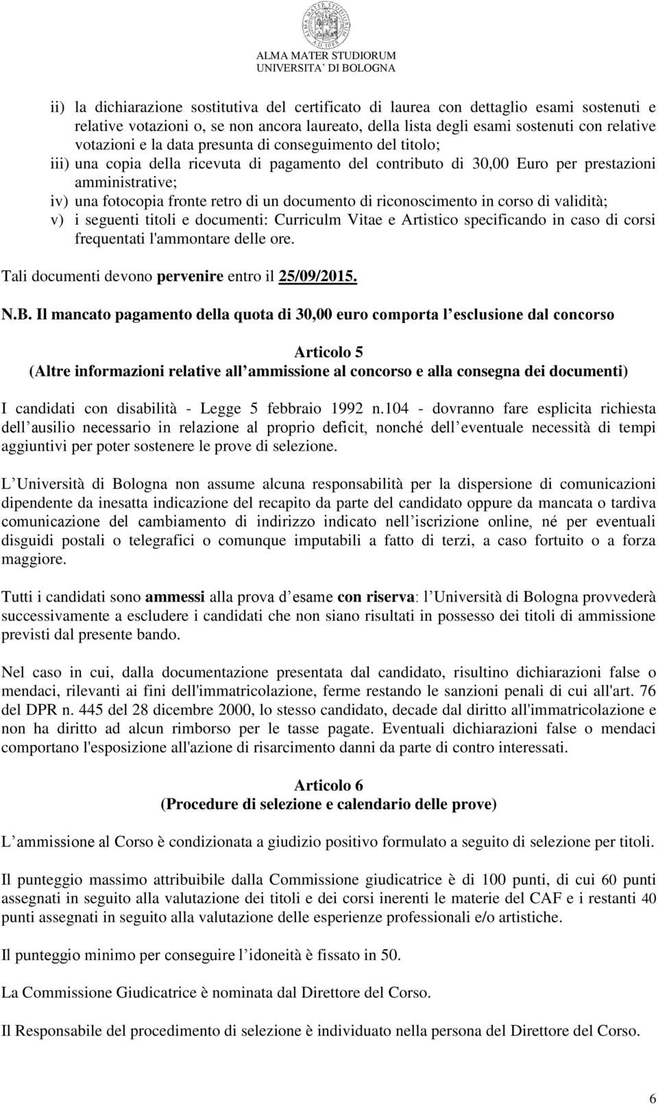 riconoscimento in corso di validità; v) i seguenti titoli e documenti: Curriculm Vitae e Artistico specificando in caso di corsi frequentati l'ammontare delle ore.