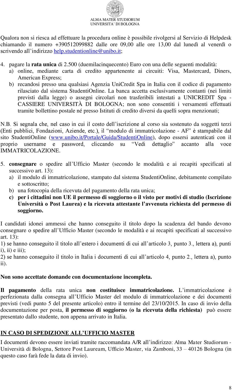 500 (duemilacinquecento) Euro con una delle seguenti modalità: a) online, mediante carta di credito appartenente ai circuiti: Visa, Mastercard, Diners, American Express; b) recandosi presso una