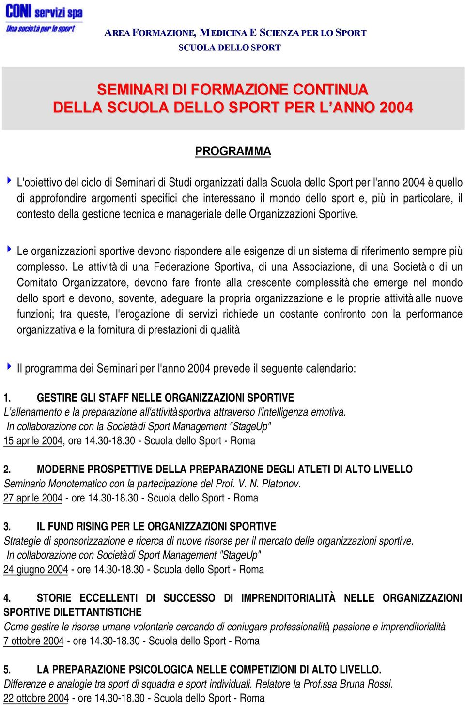 manageriale delle Organizzazioni Sportive. 4 Le organizzazioni sportive devono rispondere alle esigenze di un sistema di riferimento sempre più complesso.