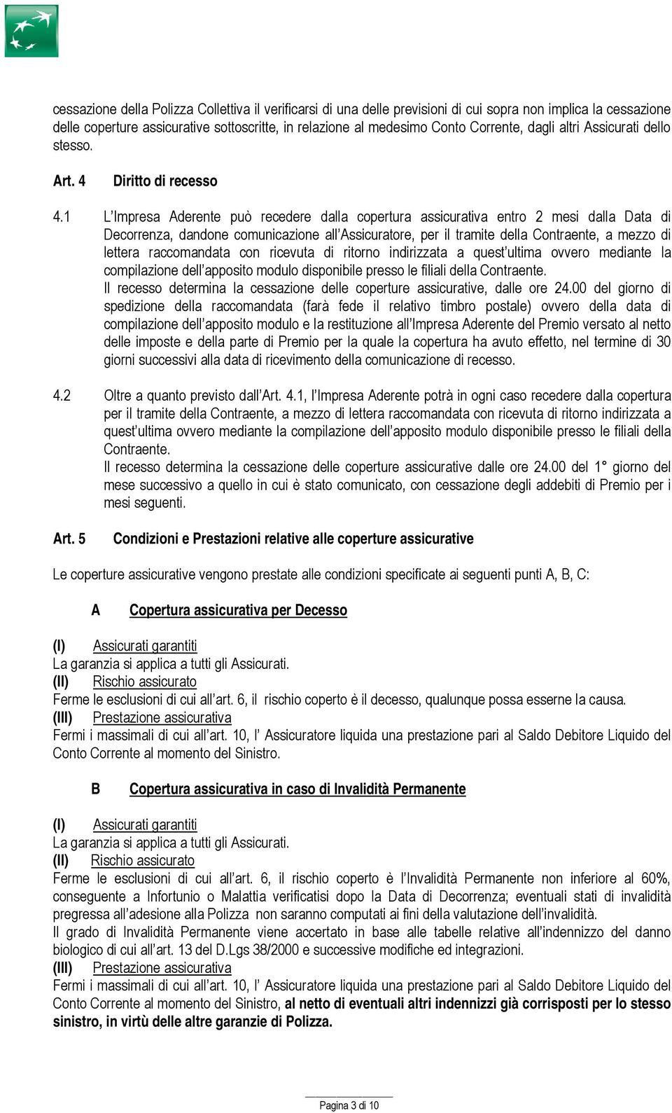 1 L Impresa Aderente può recedere dalla copertura assicurativa entro 2 mesi dalla Data di Decorrenza, dandone comunicazione all Assicuratore, per il tramite della Contraente, a mezzo di lettera