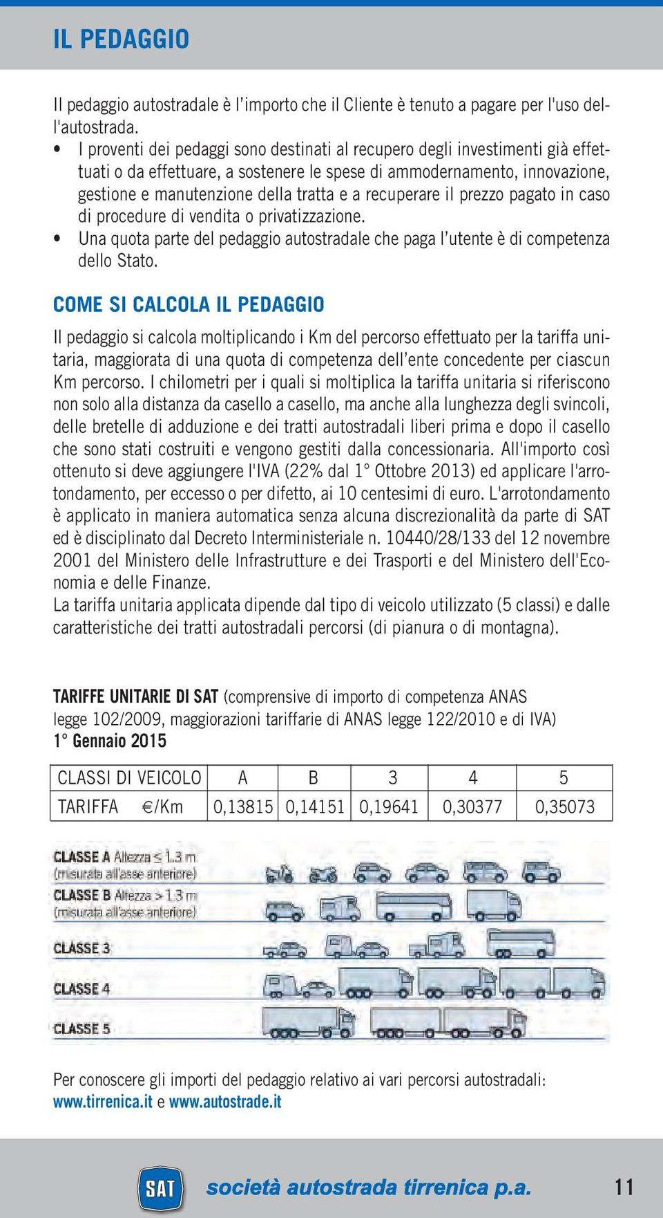 recuperare il prezzo pagato in caso di procedure di vendita o privatizzazione. Una quota parte del pedaggio autostradale che paga l utente è di competenza dello Stato.