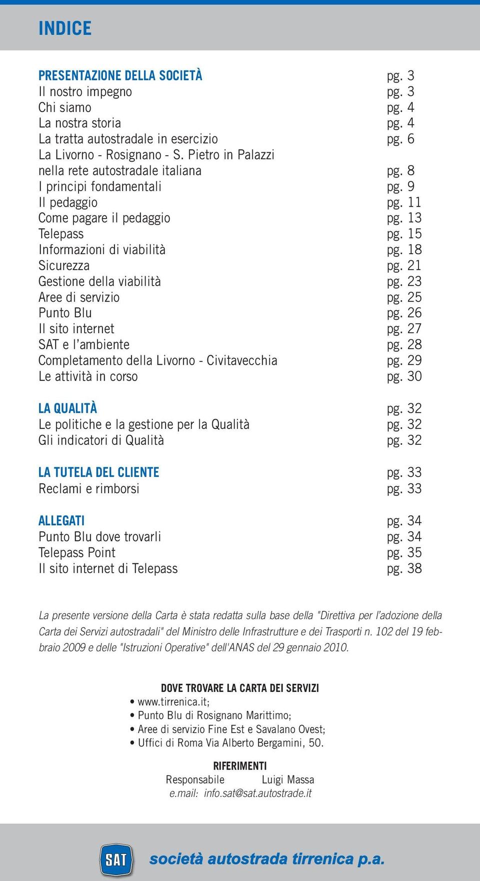 21 Gestione della viabilità pg. 23 Aree di servizio pg. 25 Punto Blu pg. 26 Il sito internet pg. 27 SAT e l ambiente pg. 28 Completamento della Livorno - Civitavecchia pg. 29 Le attività in corso pg.