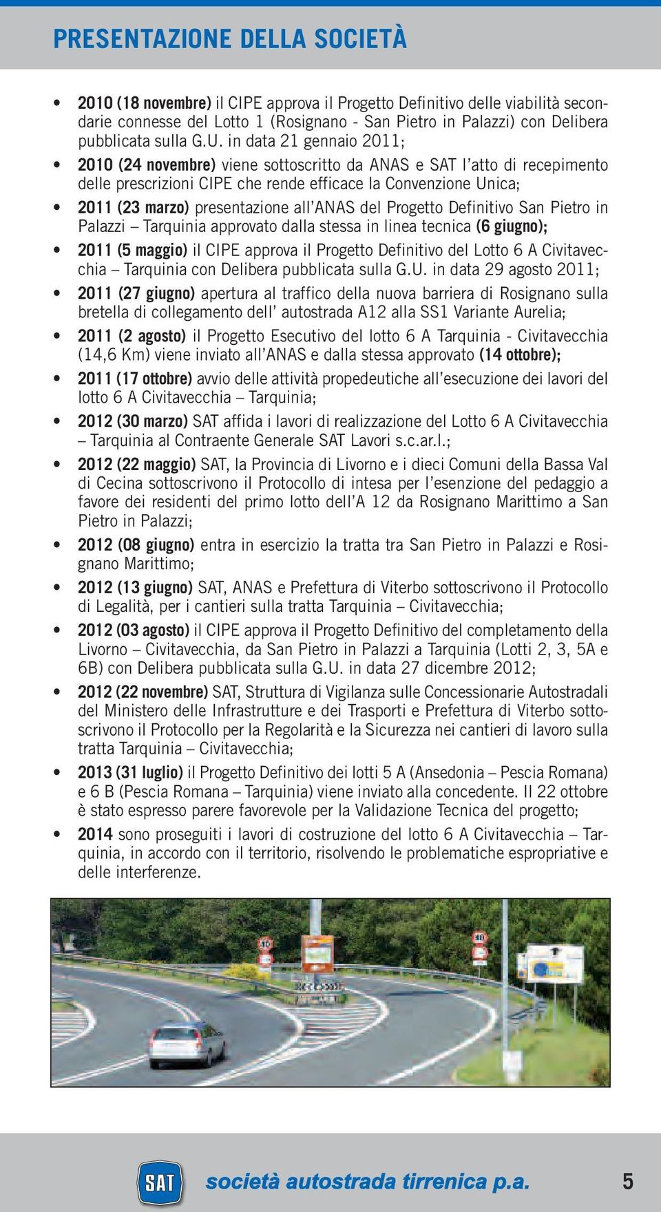 all ANAS del Progetto Definitivo San Pietro in Palazzi Tarquinia approvato dalla stessa in linea tecnica (6 giugno); 2011 (5 maggio) il CIPE approva il Progetto Definitivo del Lotto 6 A Civitavecchia