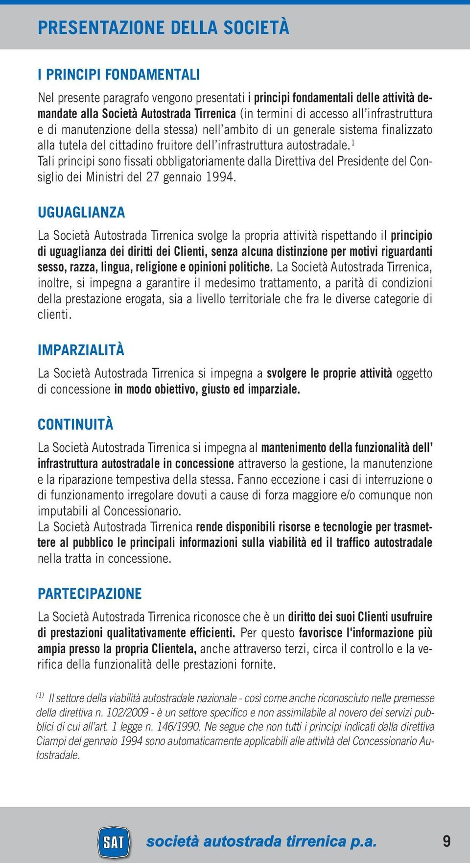 1 Tali principi sono fissati obbligatoriamente dalla Direttiva del Presidente del Consiglio dei Ministri del 27 gennaio 1994.