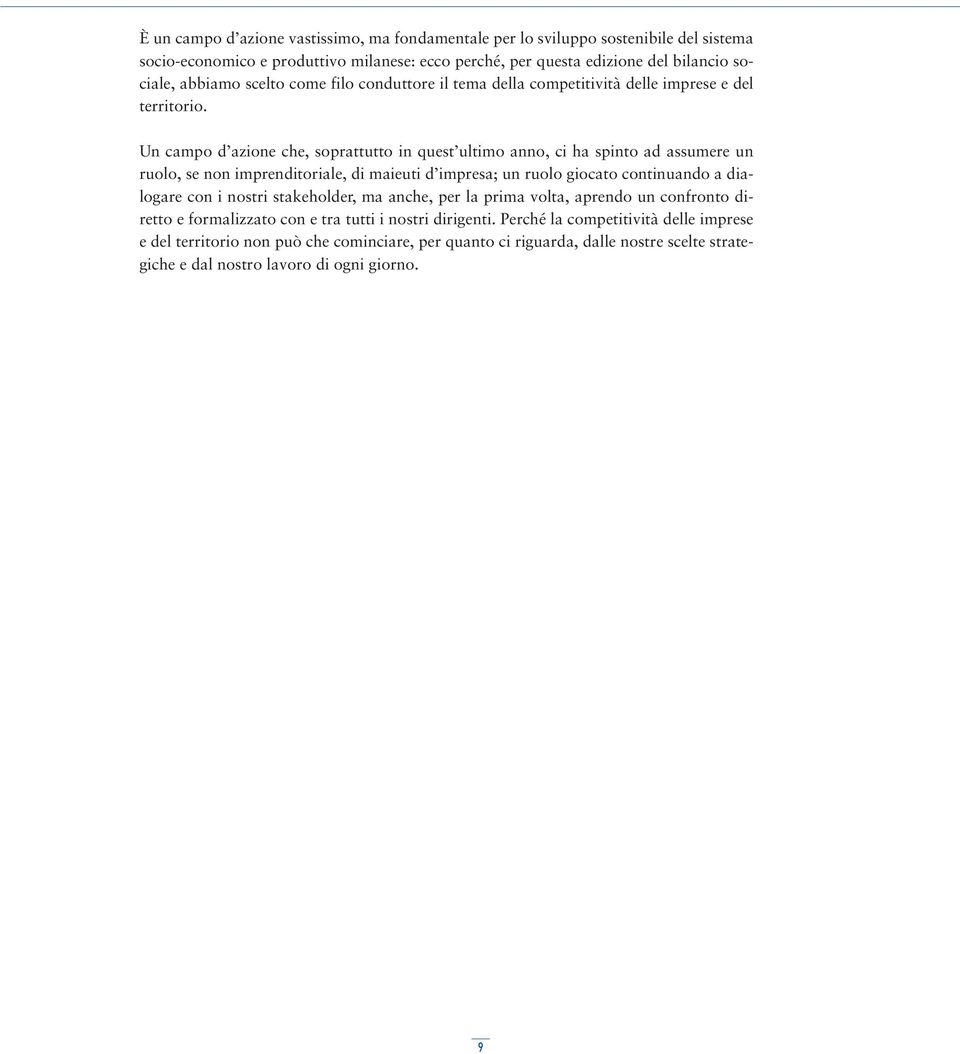 Un campo d azione che, soprattutto in quest ultimo anno, ci ha spinto ad assumere un ruolo, se non imprenditoriale, di maieuti d impresa; un ruolo giocato continuando a dialogare con i nostri