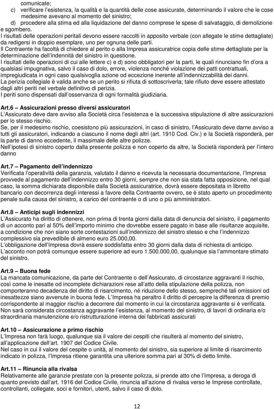 I risultati delle operazioni peritali devono essere raccolti in apposito verbale (con allegate le stime dettagliate) da redigersi in doppio esemplare, uno per ognuna delle parti.