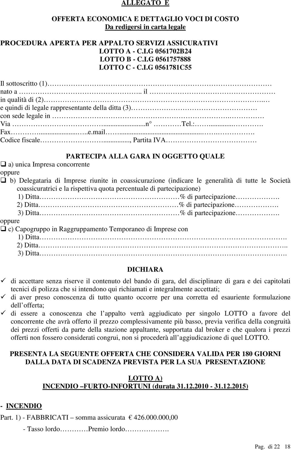 .., Partita IVA PARTECIPA ALLA GARA IN OGGETTO QUALE a) unica Impresa concorrente oppure b) Delegataria di Imprese riunite in coassicurazione (indicare le generalità di tutte le Società