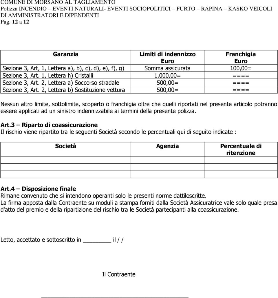 2, Lettera b) Sostituzione vettura 500,00= ==== Nessun altro limite, sottolimite, scoperto o franchigia oltre che quelli riportati nel presente articolo potranno essere applicati ad un sinistro