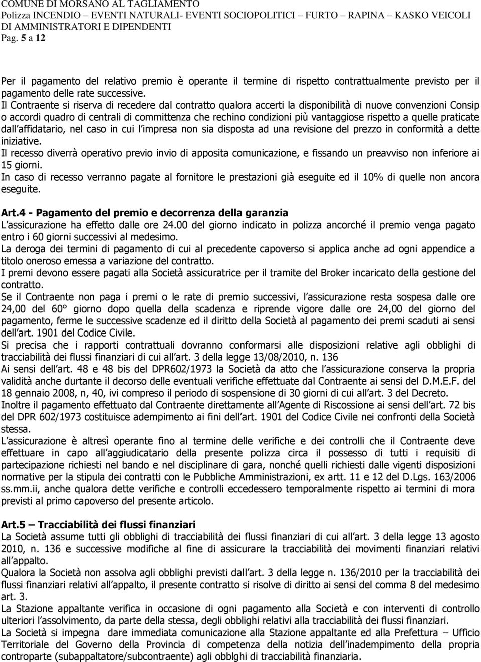 rispetto a quelle praticate dall affidatario, nel caso in cui l impresa non sia disposta ad una revisione del prezzo in conformità a dette iniziative.