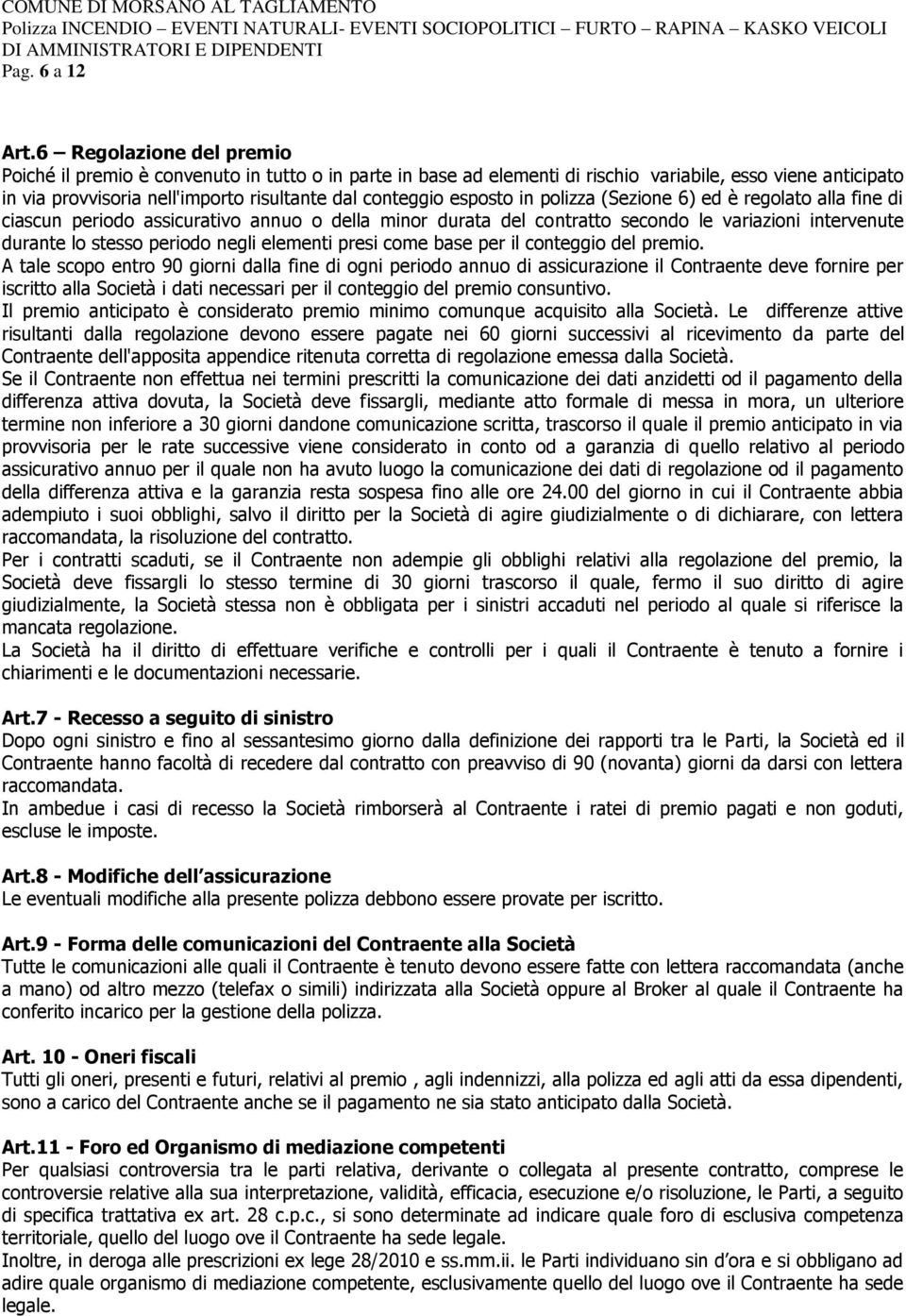 esposto in polizza (Sezione 6) ed è regolato alla fine di ciascun periodo assicurativo annuo o della minor durata del contratto secondo le variazioni intervenute durante lo stesso periodo negli