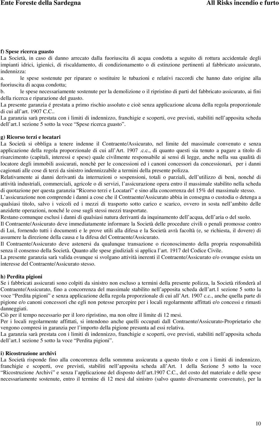 le spese sostenute per riparare o sostituire le tubazioni e relativi raccordi che hanno dato origine alla fuoriuscita di acqua condotta; b.