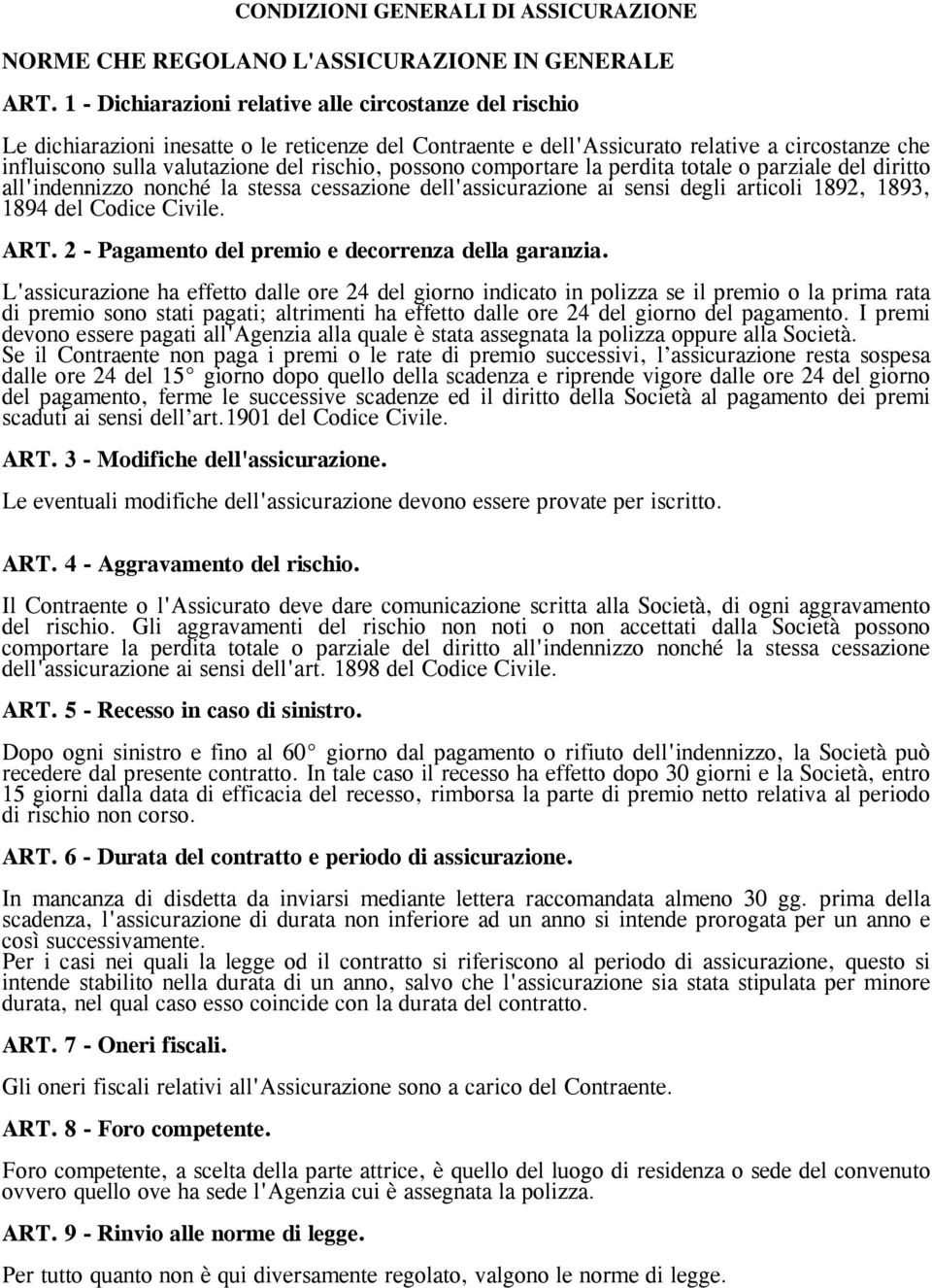 possono comportare la perdita totale o parziale del diritto all'indennizzo nonché la stessa cessazione dell'assicurazione ai sensi degli articoli 1892, 1893, 1894 del Codice Civile. ART.