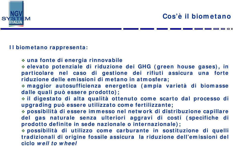 scarto dal processo di upgrading può essere utilizzato come fertilizzante; possibilità di essere immesso nel network di distribuzione capillare del gas naturale senza ulteriori aggravi di costi