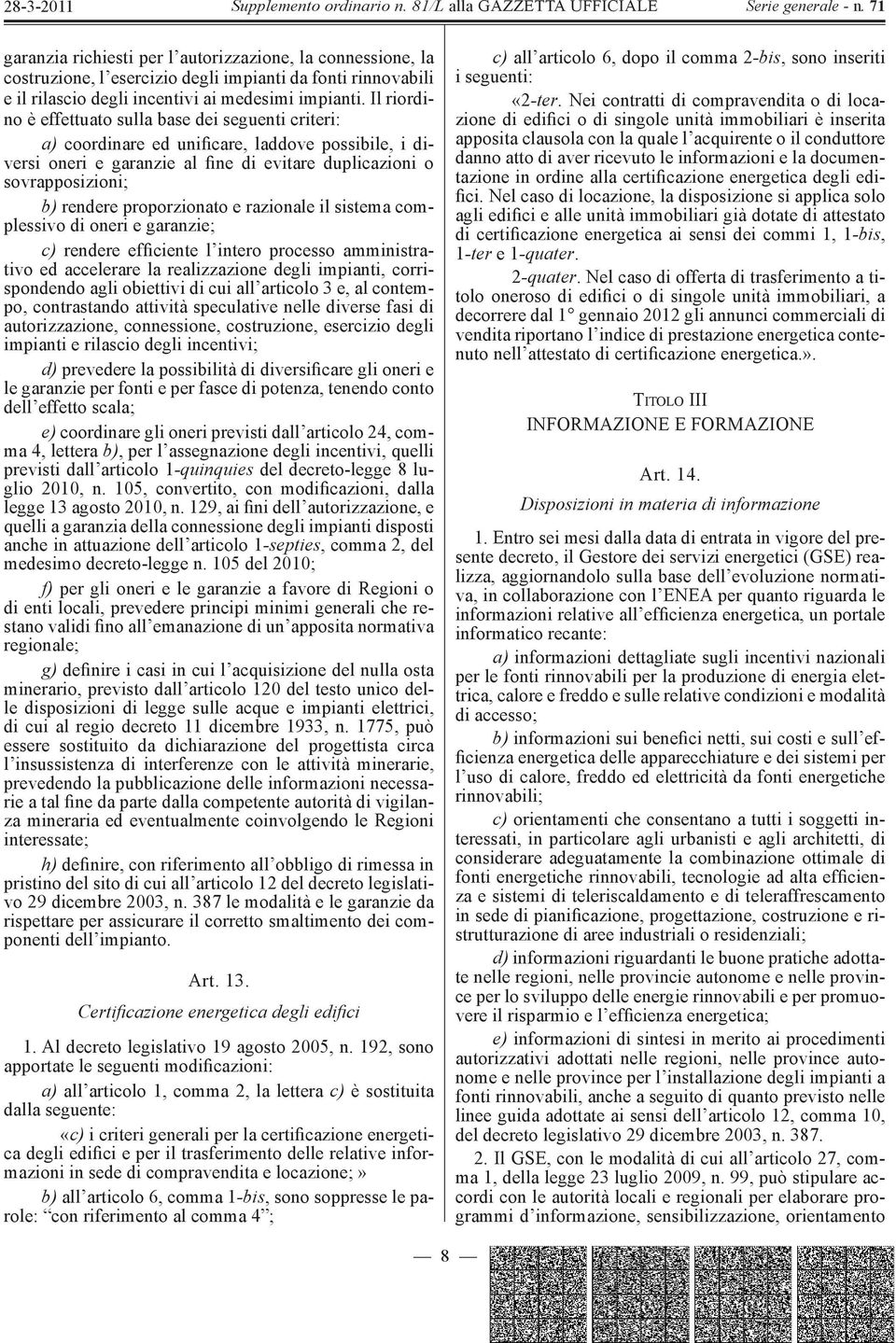 proporzionato e razionale il sistema complessivo di oneri e garanzie; c) rendere efficiente l intero processo amministrativo ed accelerare la realizzazione degli impianti, corrispondendo agli