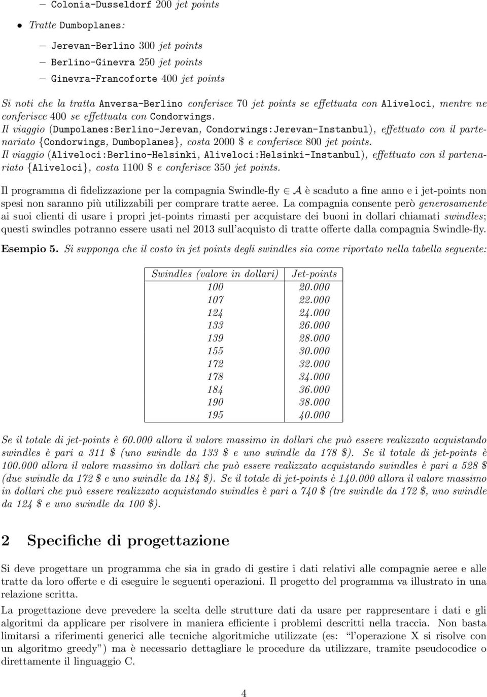 Il viaggio (Dumpolanes:Berlino-Jerevan, Condorwings:Jerevan-Instanbul), effettuato con il partenariato {Condorwings, Dumboplanes}, costa 2000 $ e conferisce 800 jet points.