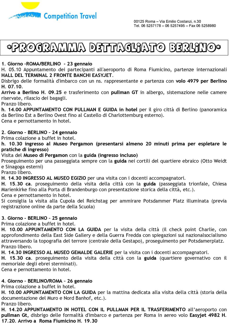 rappresentante e partenza con volo 4979 per Berlino H. 07.10. Arrivo a Berlino H. 09.25 e trasferimento con pullman GT in albergo, sistemazione nelle camere riservate, rilascio dei bagagli. h. 14.