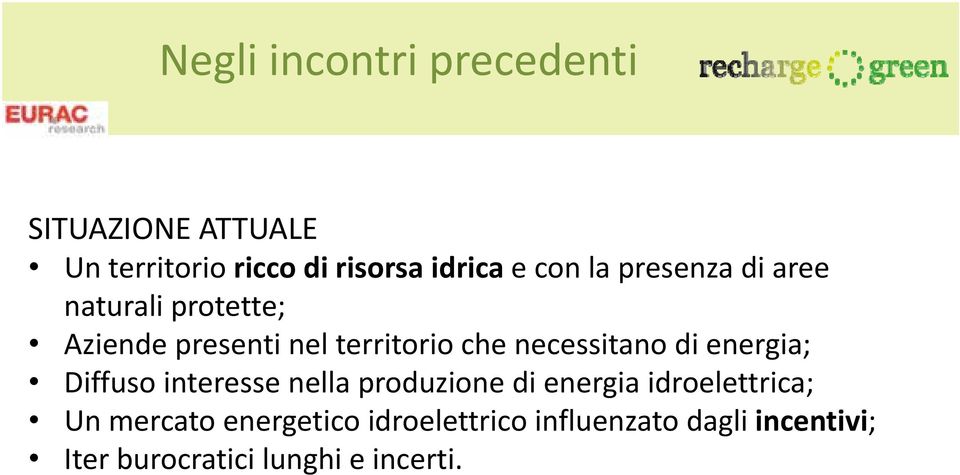 necessitano di energia; Diffuso interesse nella produzione di energia idroelettrica;