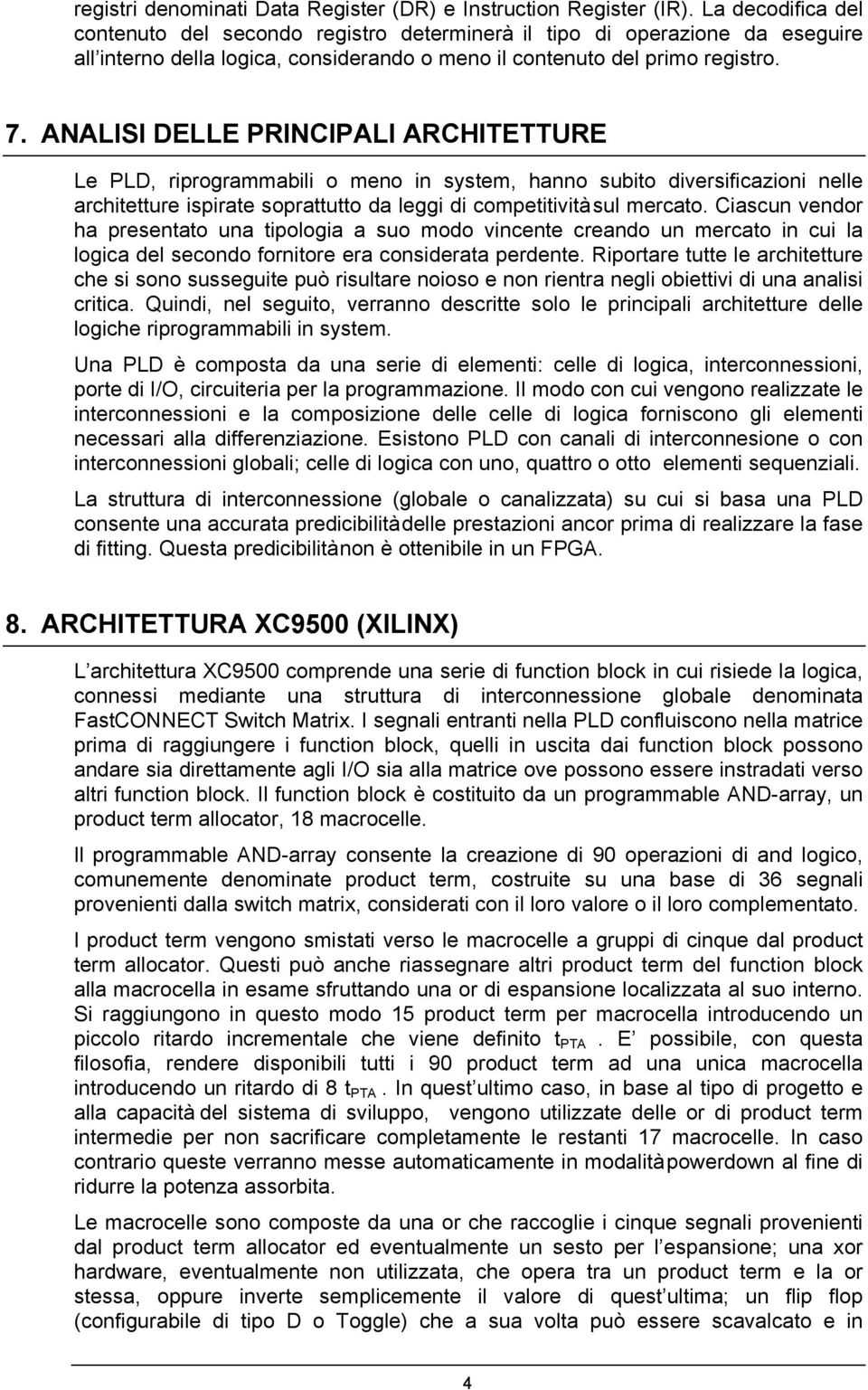 ANALISI DELLE PRINCIPALI ARCHITETTURE Le PLD, riprogrammabili o meno in system, hanno subito diversificazioni nelle architetture ispirate soprattutto da leggi di competitività sul mercato.