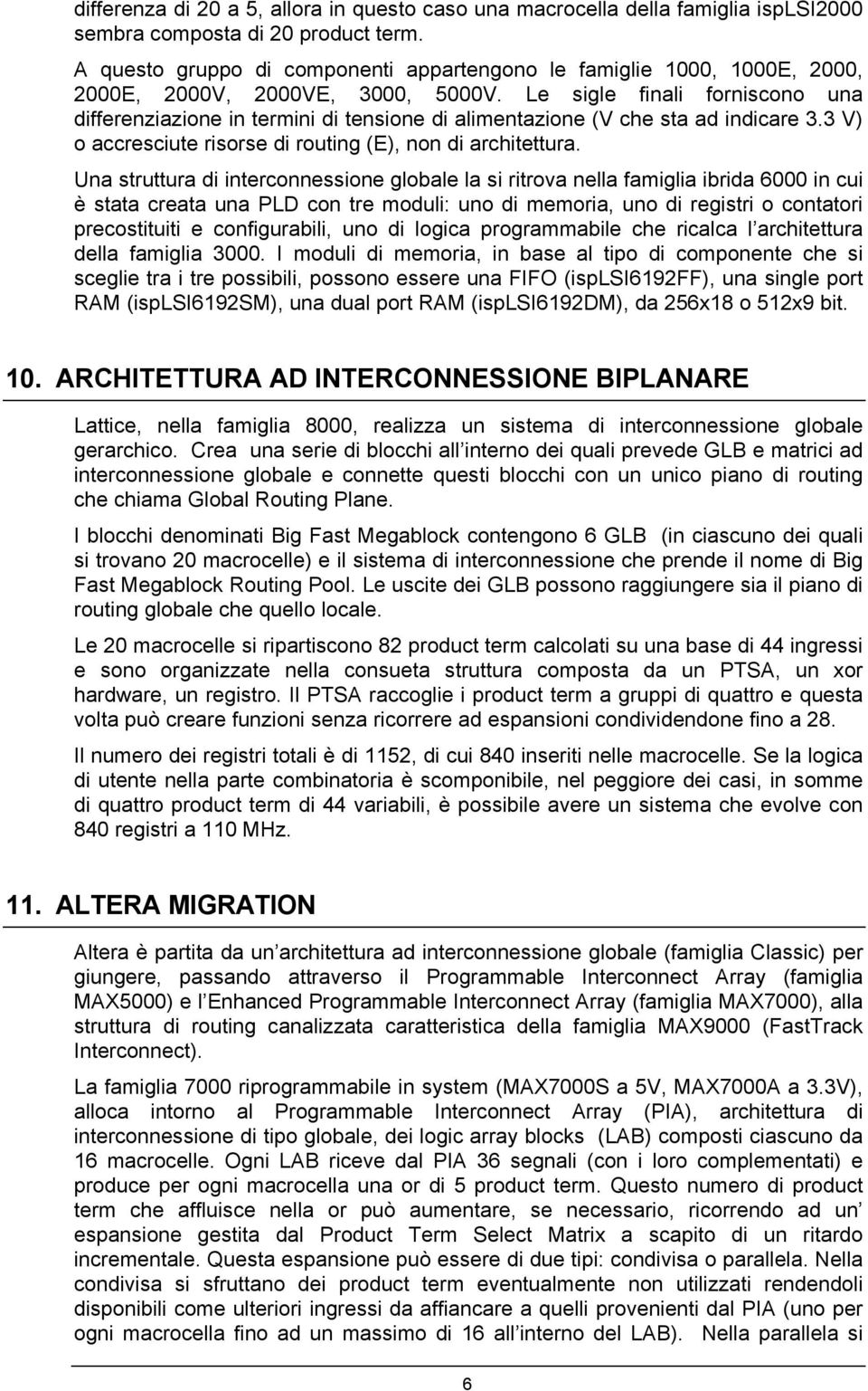 Le sigle finali forniscono una differenziazione in termini di tensione di alimentazione (V che sta ad indicare 3.3 V) o accresciute risorse di routing (E), non di architettura.