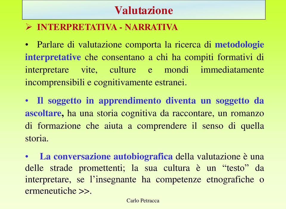 Il soggetto in apprendimento diventa un soggetto da ascoltare, ha una storia cognitiva da raccontare, un romanzo di formazione che aiuta a comprendere il