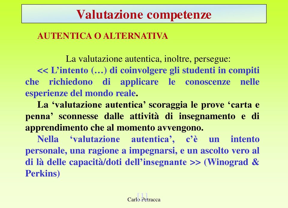 La valutazione autentica scoraggia le prove carta e penna sconnesse dalle attività di insegnamento e di apprendimento che al momento