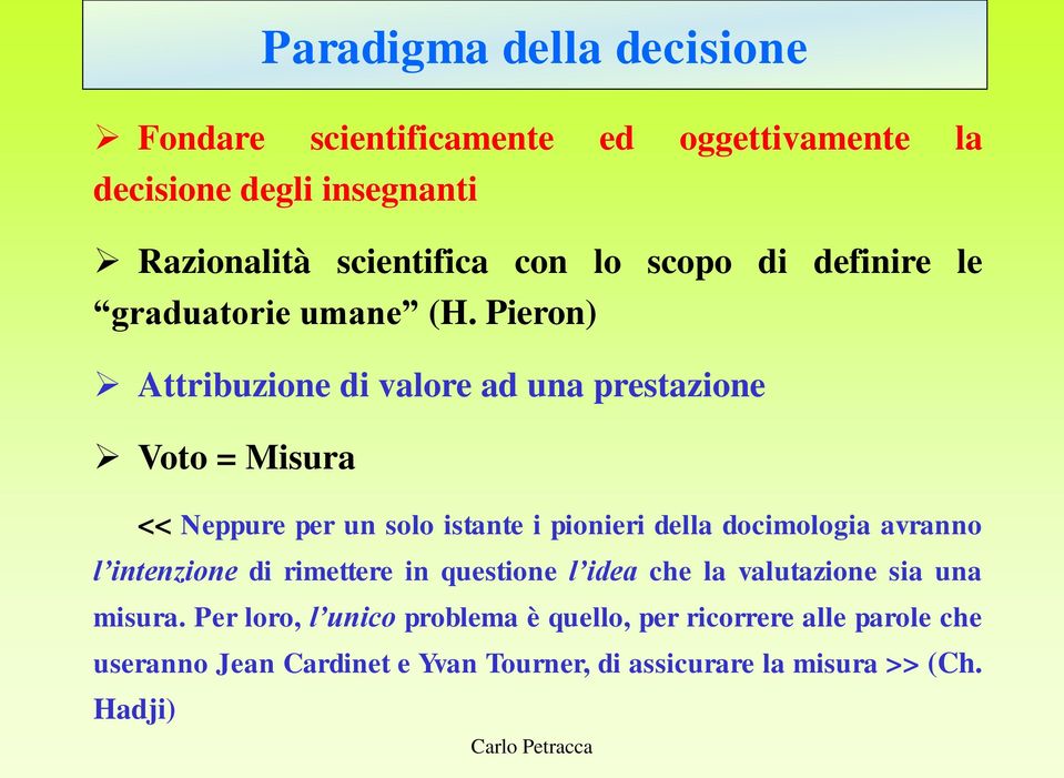 Pieron) Attribuzione di valore ad una prestazione Voto = Misura << Neppure per un solo istante i pionieri della docimologia avranno