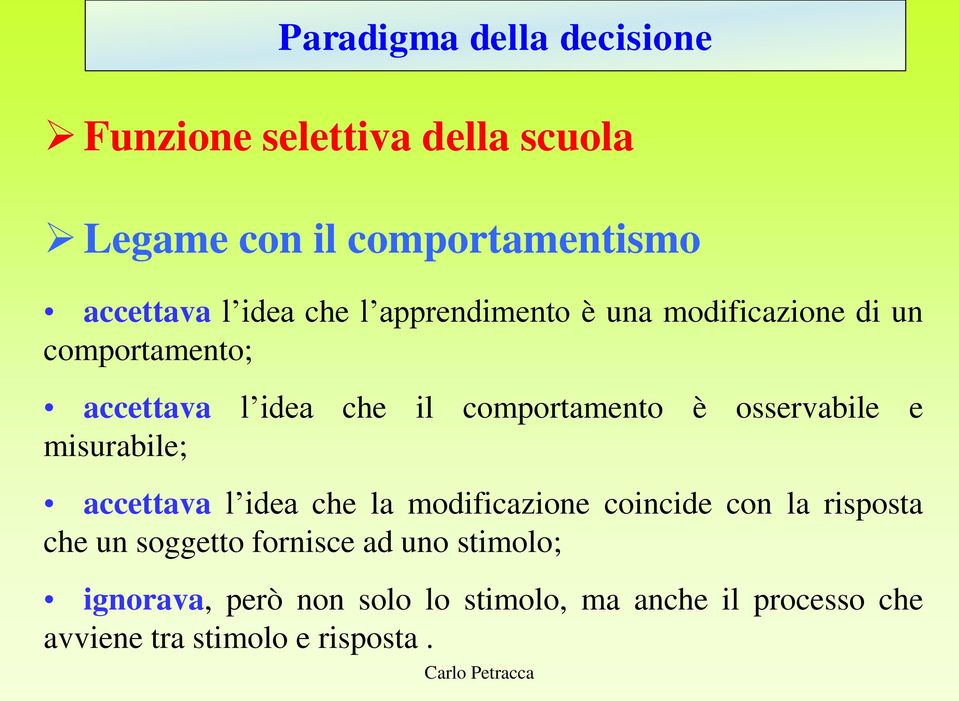 osservabile e misurabile; accettava l idea che la modificazione coincide con la risposta che un soggetto