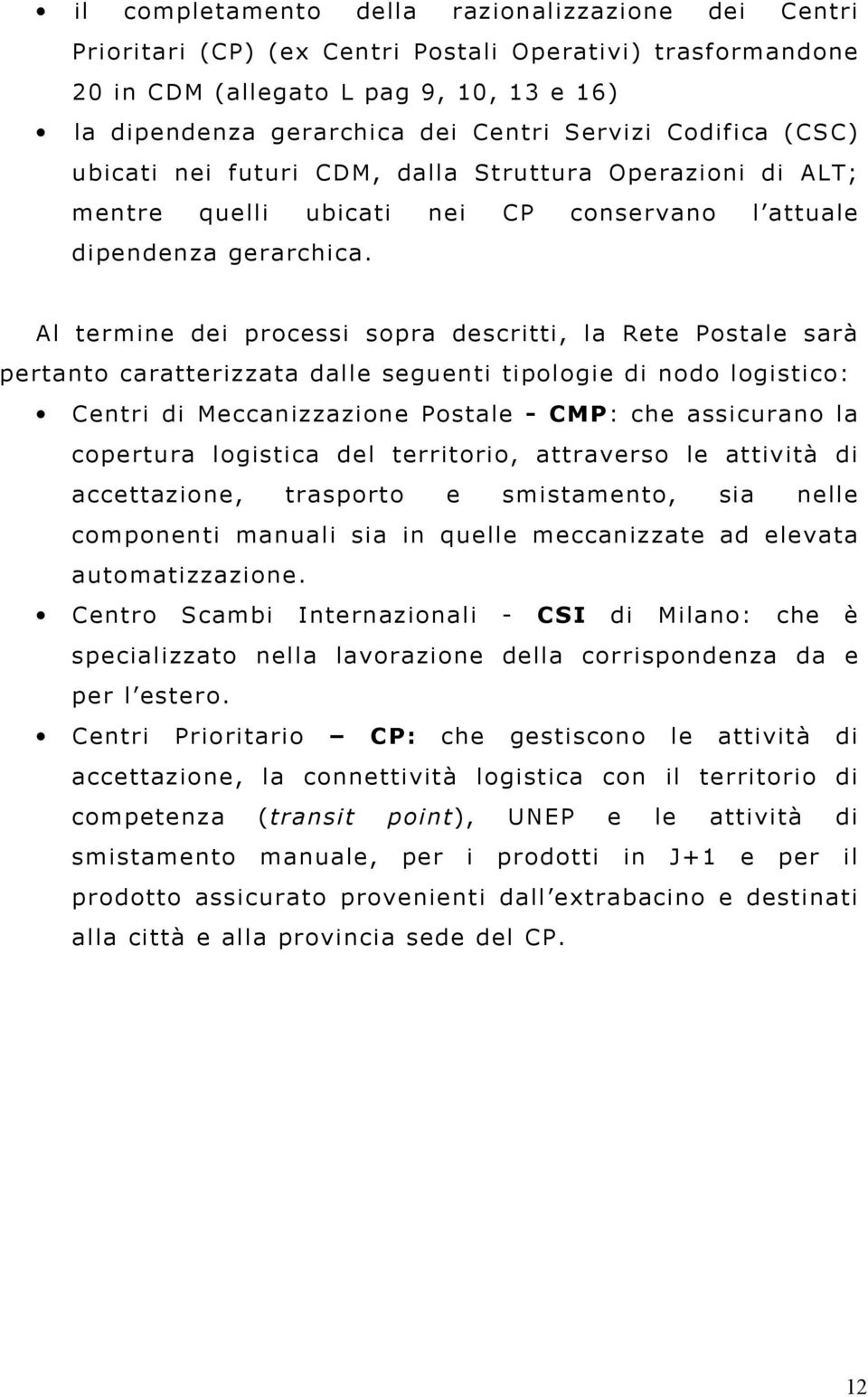 Al termine dei processi sopra descritti, la Rete Postale sarà pertanto caratterizzata dalle seguenti tipologie di nodo logistico: Centri di Meccanizzazione Postale - CMP: che assicurano la copertura