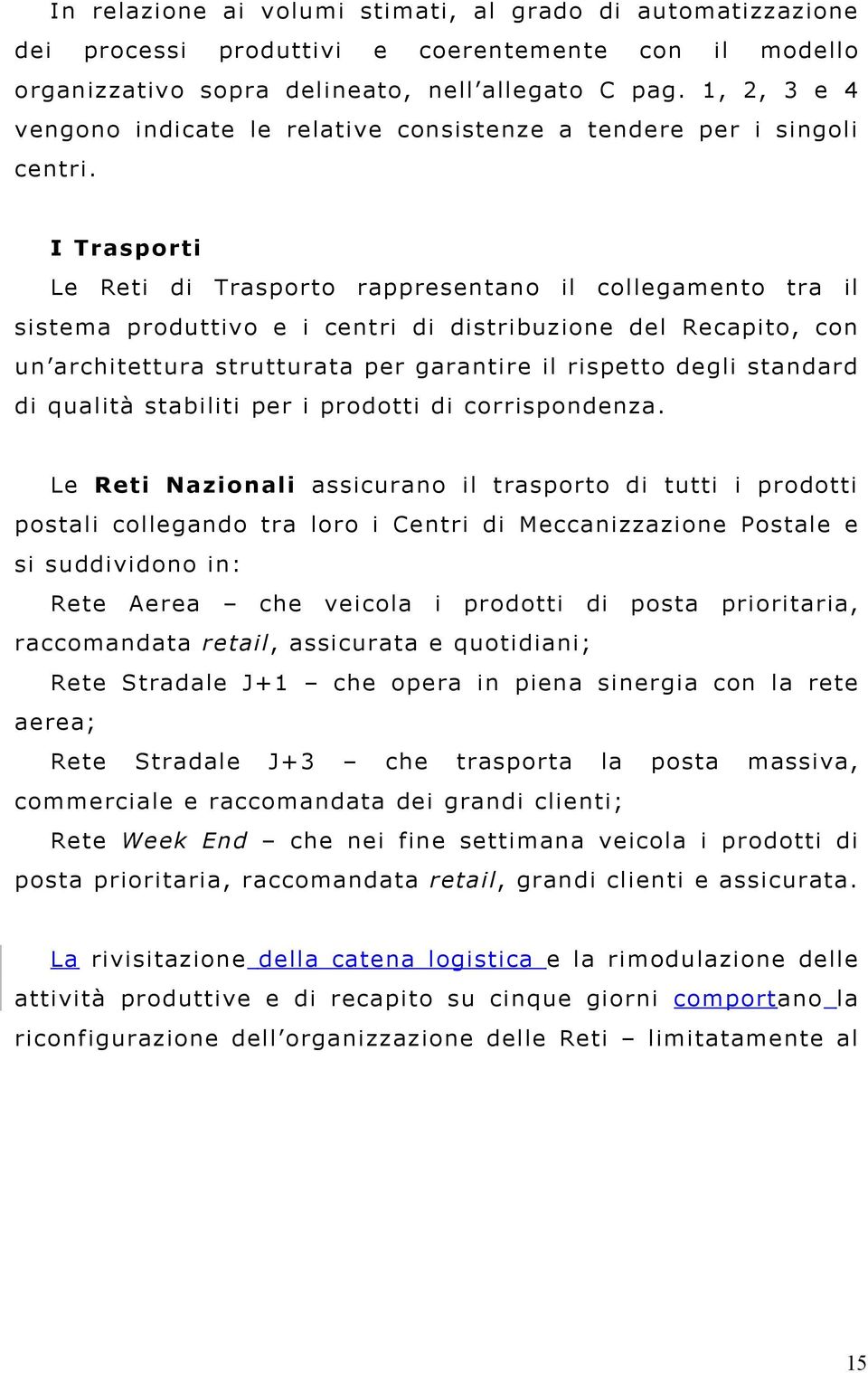 I Trasporti Le Reti di Trasporto rappresentano il collegamento tra il sistema produttivo e i centri di distribuzione del Recapito, con un architettura strutturata per garantire il rispetto degli