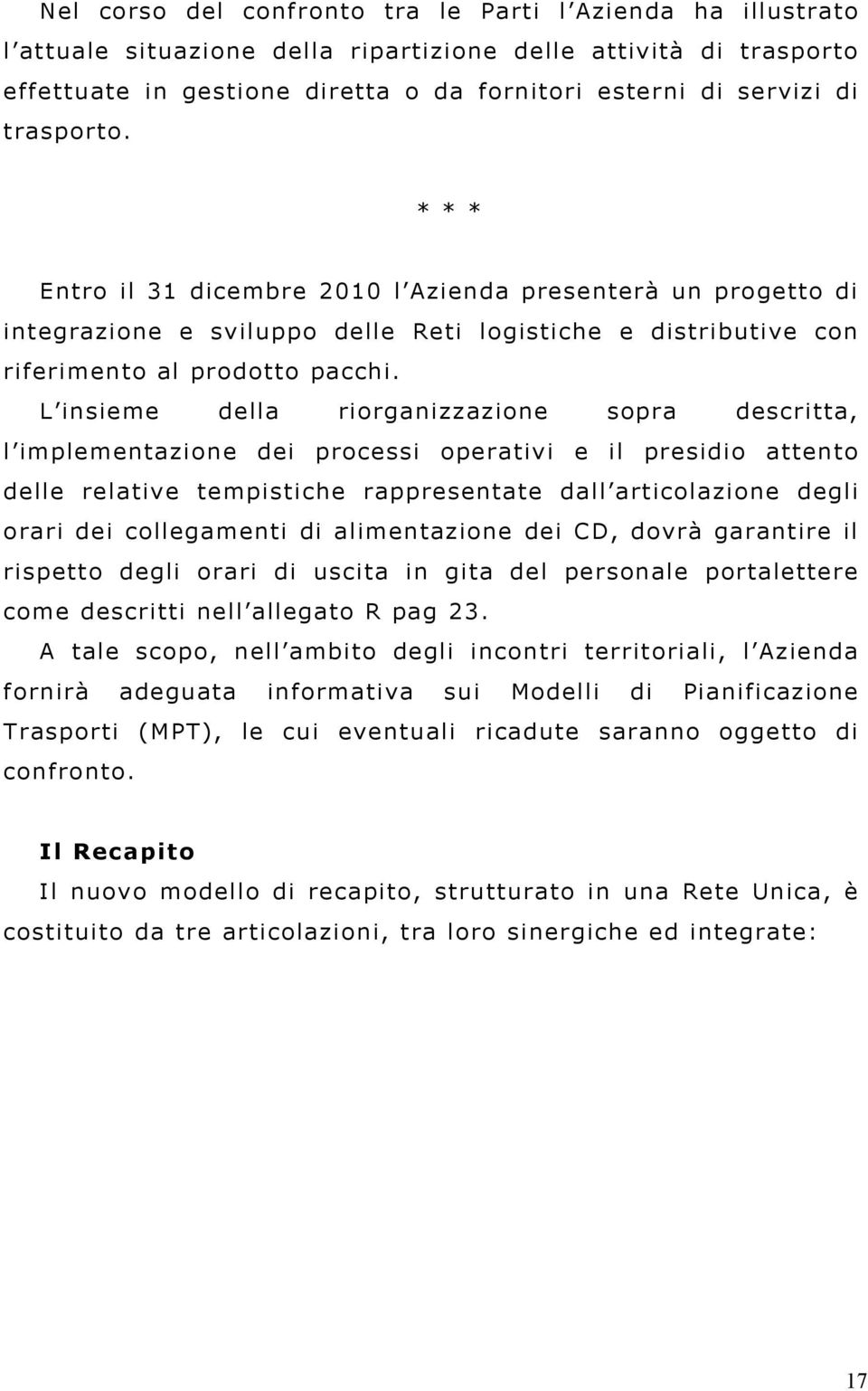 L insieme della riorganizzazione sopra descritta, l implementazione dei processi operativi e il presidio attento delle relative tempistiche rappresentate dall articolazione degli orari dei