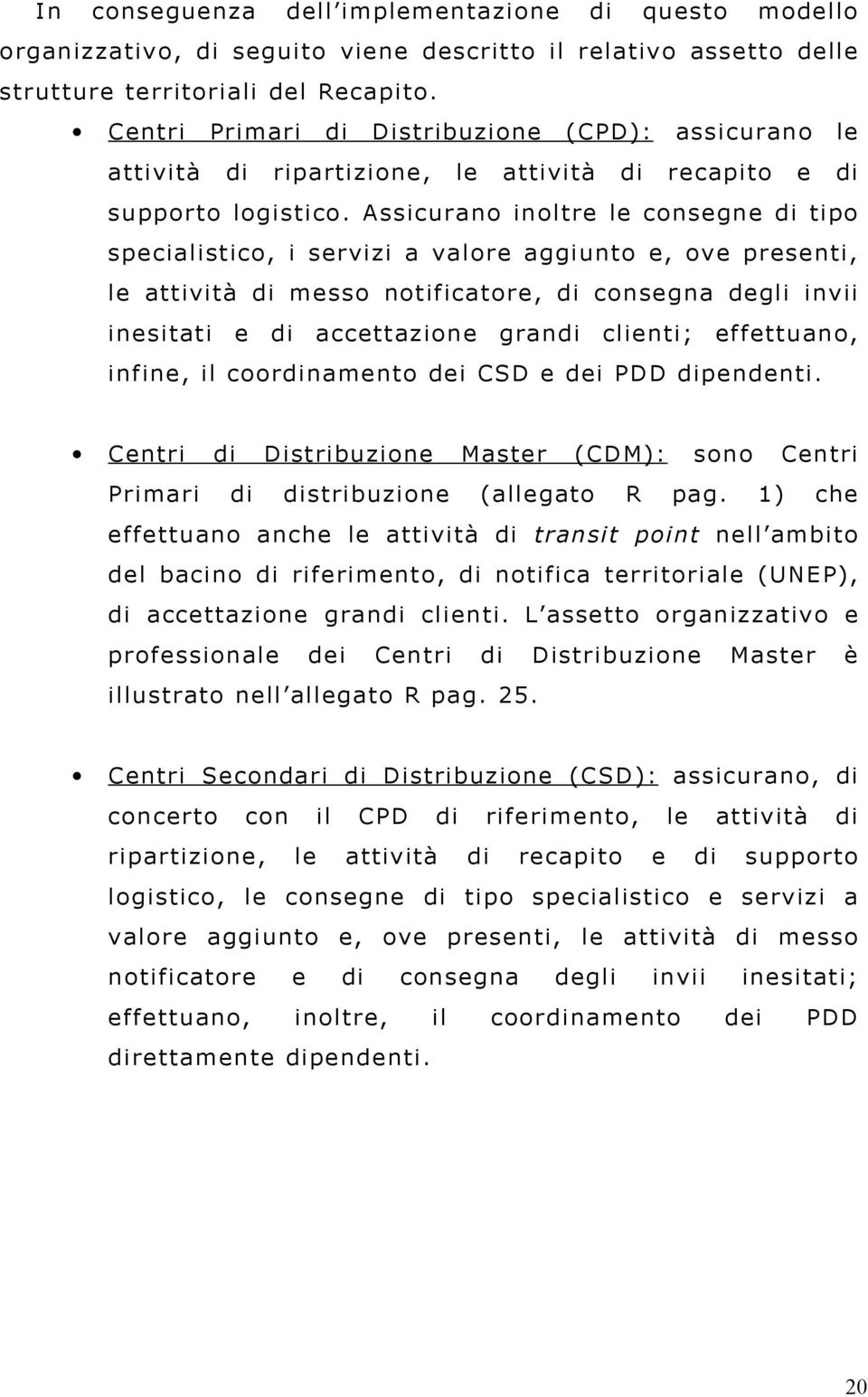 Assicurano inoltre le consegne di tipo specialistico, i servizi a valore aggiunto e, ove presenti, le attività di messo notificatore, di consegna degli invii inesitati e di accettazione grandi