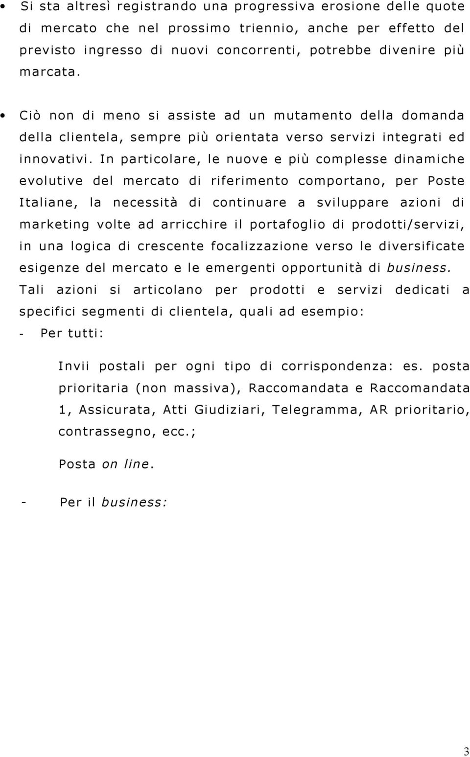 In particolare, le nuove e più complesse dinamiche evolutive del mercato di riferimento comportano, per Poste Italiane, la necessità di continuare a sviluppare azioni di marketing volte ad arricchire