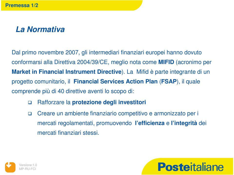 La Mifid è parte integrante di un progetto comunitario, il Financial Services Action Plan (FSAP), il quale comprende più di 40 direttive aventi