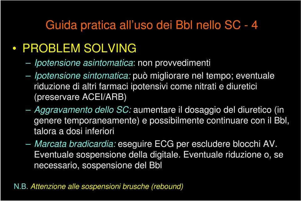 diuretico (in genere temporaneamente) e possibilmente continuare con il Bbl, talora a dosi inferiori Marcata bradicardia: eseguire ECG per escludere