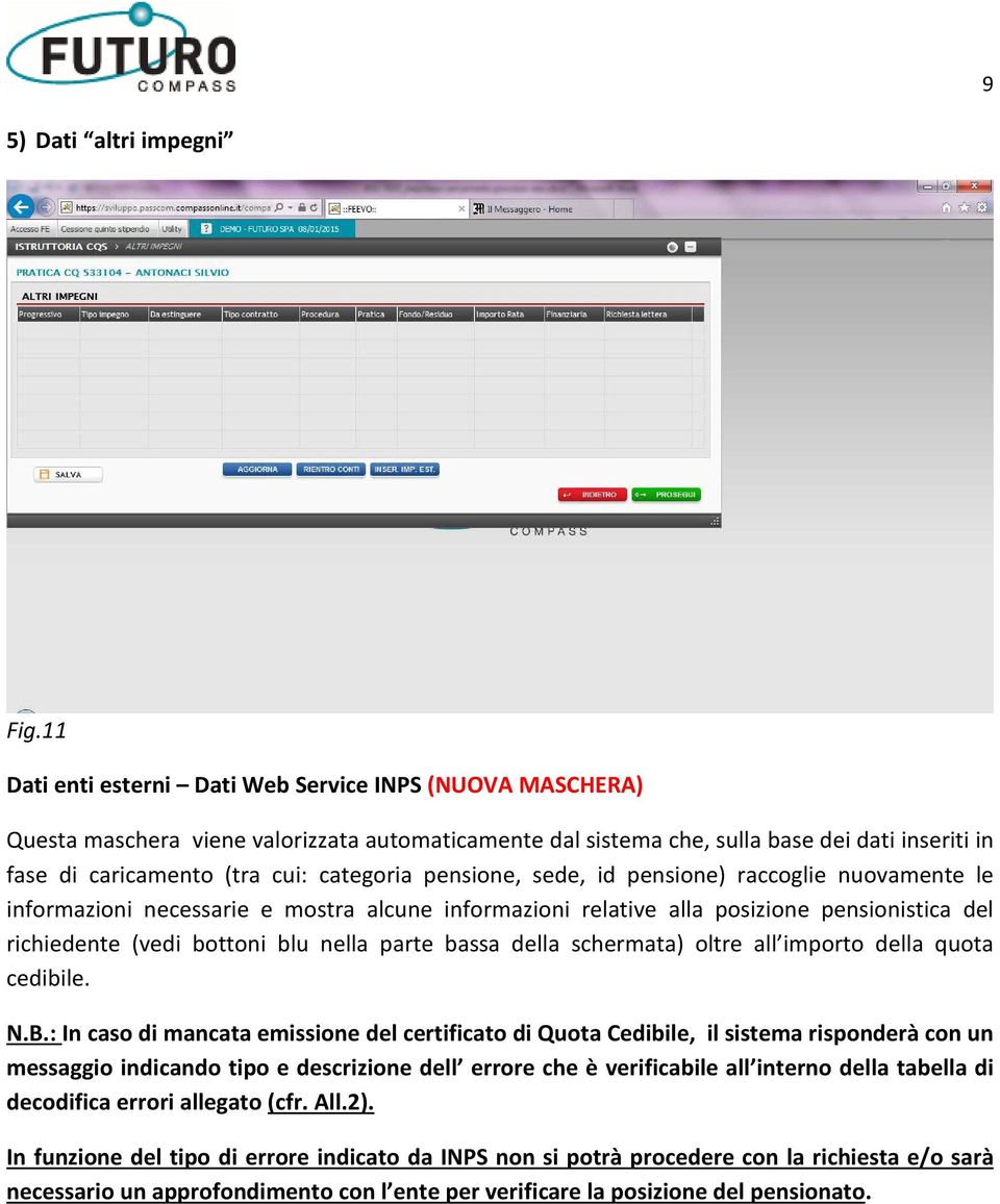 pensione, sede, id pensione) raccoglie nuovamente le informazioni necessarie e mostra alcune informazioni relative alla posizione pensionistica del richiedente (vedi bottoni blu nella parte bassa