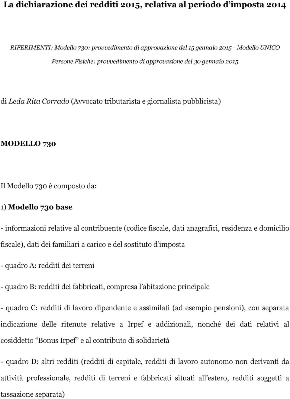 contribuente (codice fiscale, dati anagrafici, residenza e domicilio fiscale), dati dei familiari a carico e del sostituto d imposta - quadro A: redditi dei terreni - quadro B: redditi dei