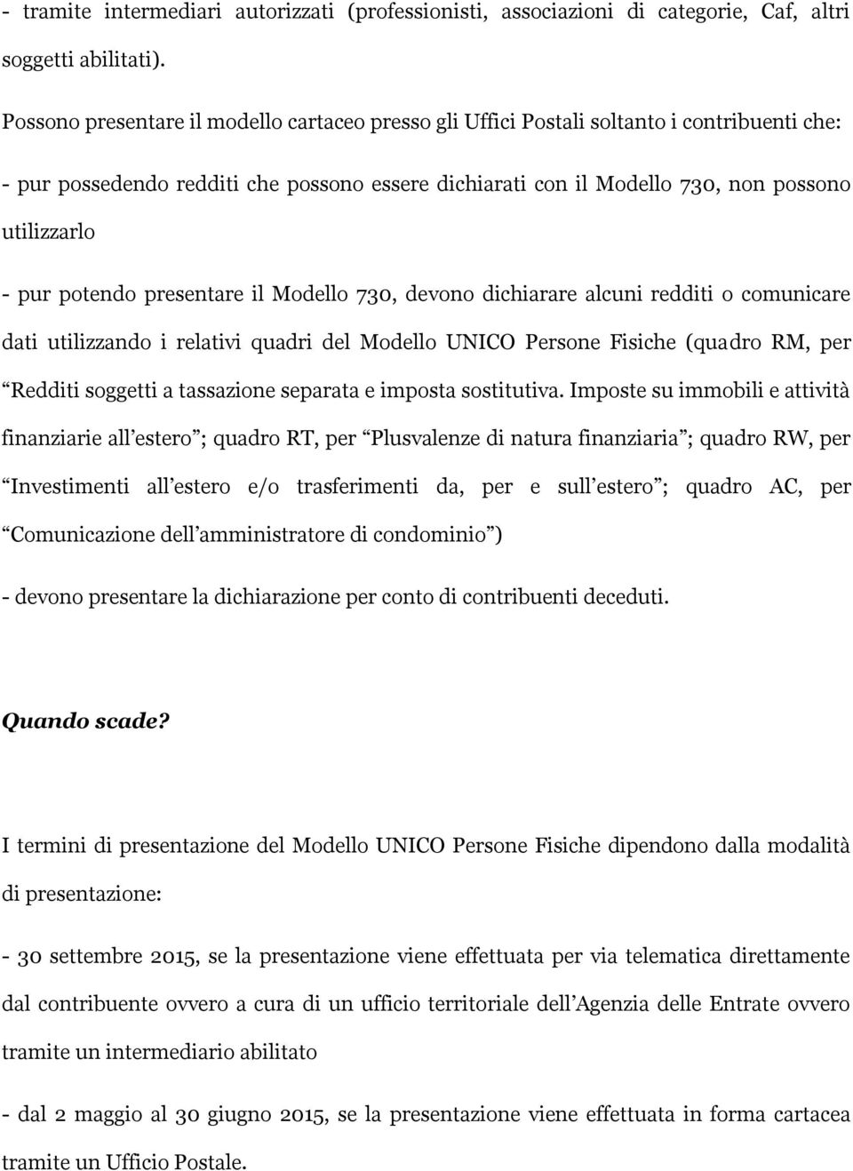 potendo presentare il Modello 730, devono dichiarare alcuni redditi o comunicare dati utilizzando i relativi quadri del Modello UNICO Persone Fisiche (quadro RM, per Redditi soggetti a tassazione