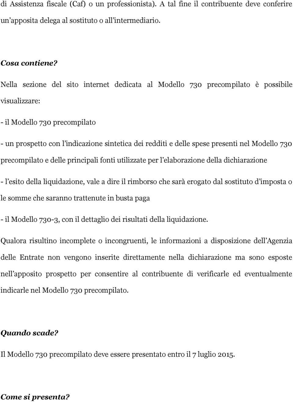 presenti nel Modello 730 precompilato e delle principali fonti utilizzate per l elaborazione della dichiarazione - l esito della liquidazione, vale a dire il rimborso che sarà erogato dal sostituto d