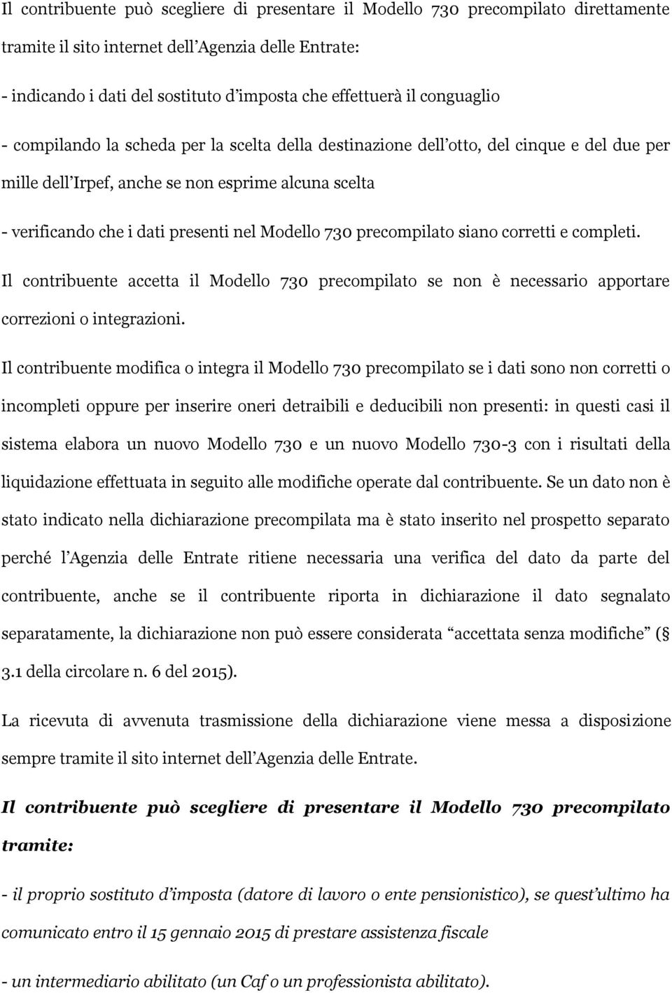 Modello 730 precompilato siano corretti e completi. Il contribuente accetta il Modello 730 precompilato se non è necessario apportare correzioni o integrazioni.