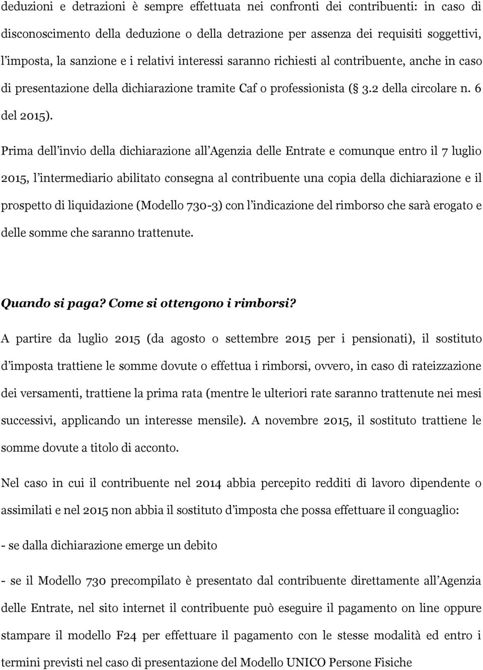 Prima dell invio della dichiarazione all Agenzia delle Entrate e comunque entro il 7 luglio 2015, l intermediario abilitato consegna al contribuente una copia della dichiarazione e il prospetto di