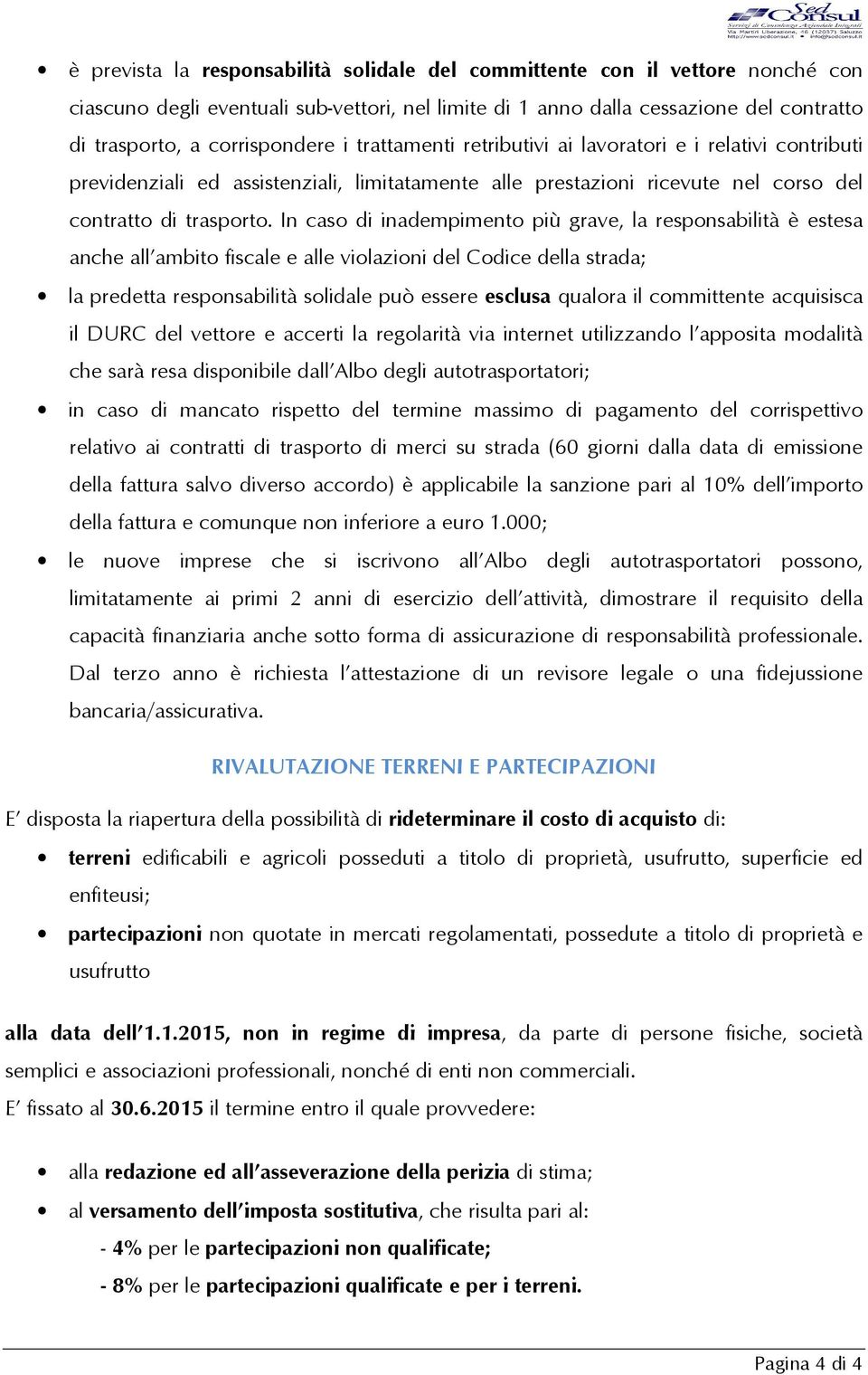 In caso di inadempimento più grave, la responsabilità è estesa anche all ambito fiscale e alle violazioni del Codice della strada; la predetta responsabilità solidale può essere esclusa qualora il