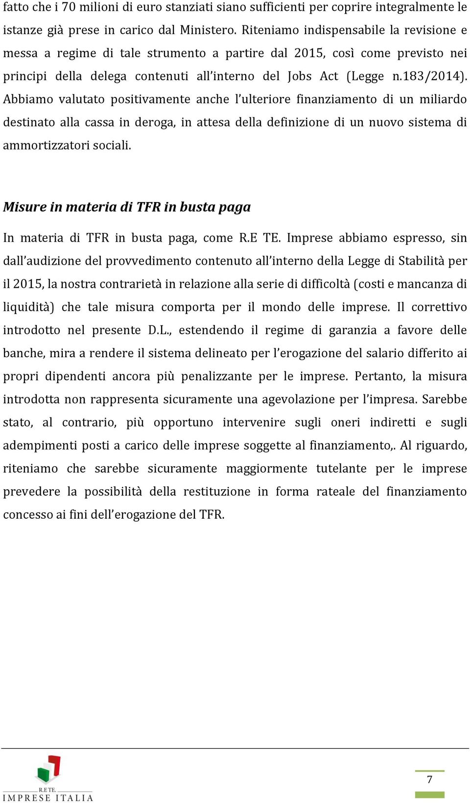 Abbiamo valutato positivamente anche l ulteriore finanziamento di un miliardo destinato alla cassa in deroga, in attesa della definizione di un nuovo sistema di ammortizzatori sociali.