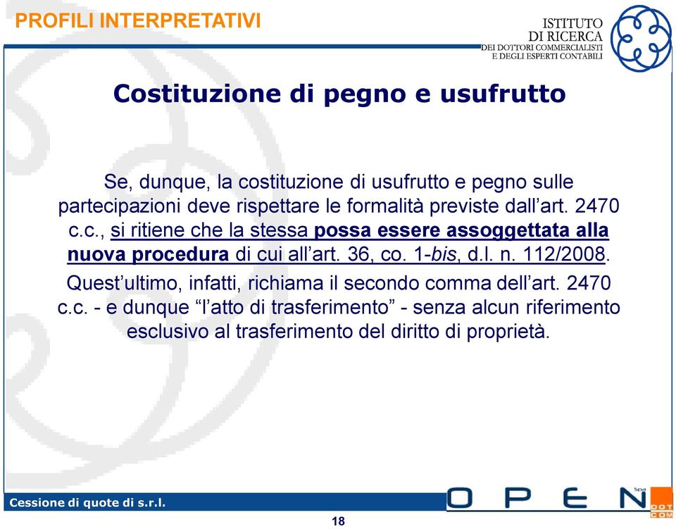 36, co. 1-bis, d.l. n. 112/2008. Quest ultimo, infatti, richiama il secondo comma dell art. 2470 c.c. - e dunque l atto di trasferimento - senza alcun riferimento esclusivo al trasferimento del diritto di proprietà.