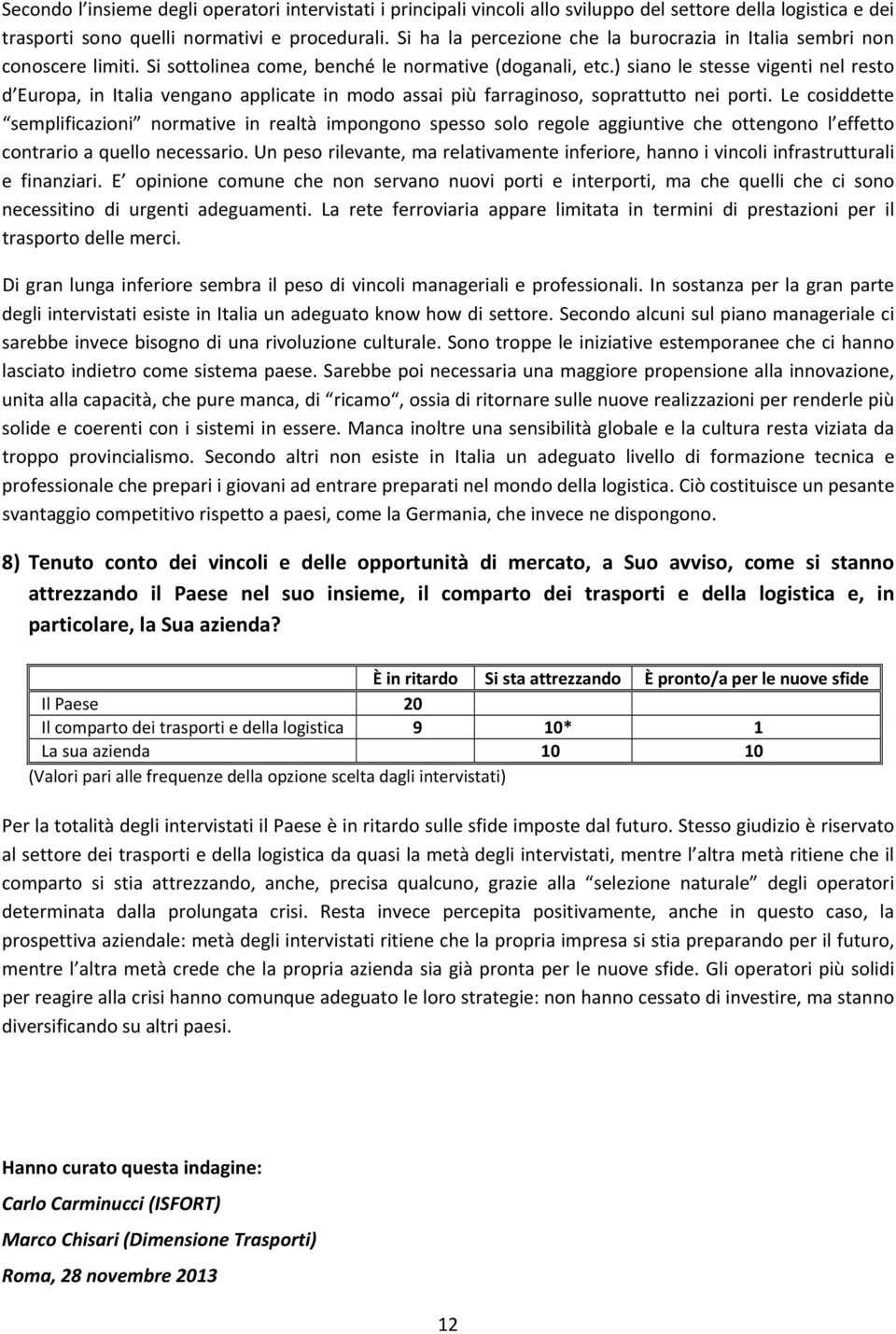 ) siano le stesse vigenti nel resto d Europa, in Italia vengano applicate in modo assai più farraginoso, soprattutto nei porti.