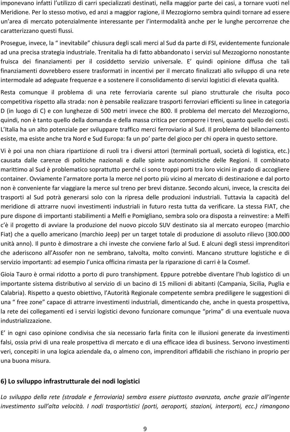 caratterizzano questi flussi. Prosegue, invece, la inevitabile chiusura degli scali merci al Sud da parte di FSI, evidentemente funzionale ad una precisa strategia industriale.