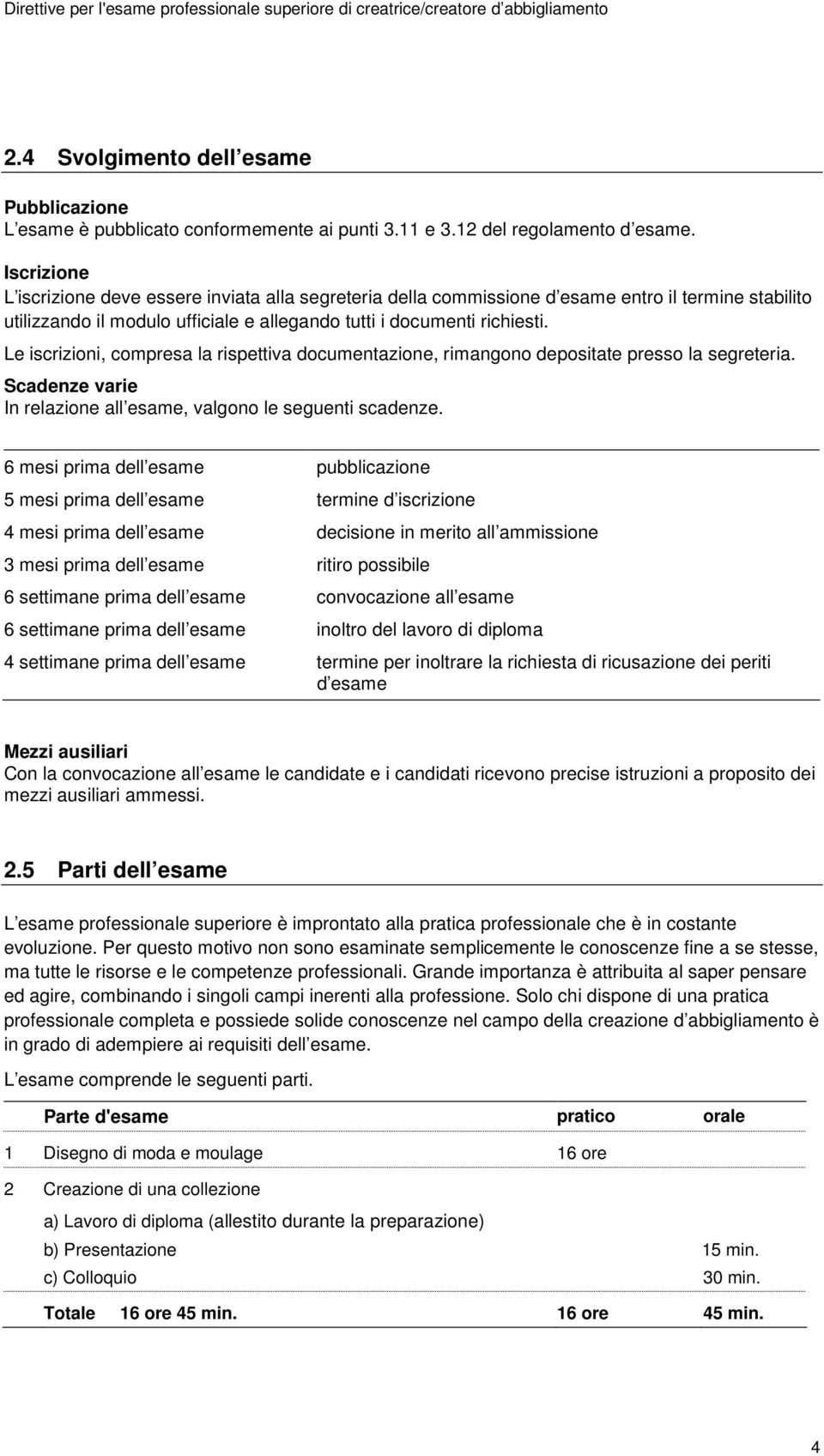 Le iscrizioni, compresa la rispettiva documentazione, rimangono depositate presso la segreteria. Scadenze varie In relazione all esame, valgono le seguenti scadenze.