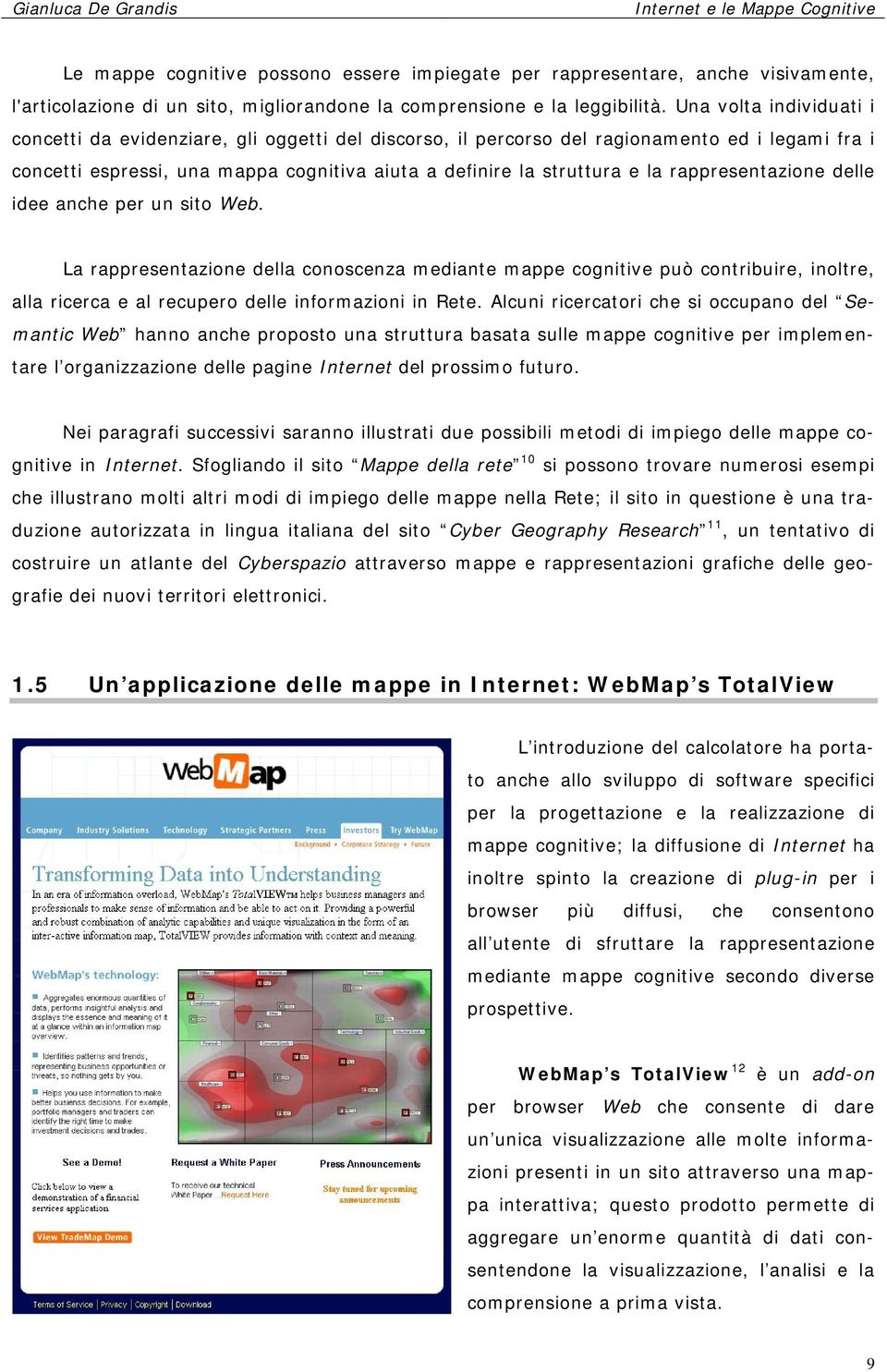 rappresentazione delle idee anche per un sito Web. La rappresentazione della conoscenza mediante mappe cognitive può contribuire, inoltre, alla ricerca e al recupero delle informazioni in Rete.