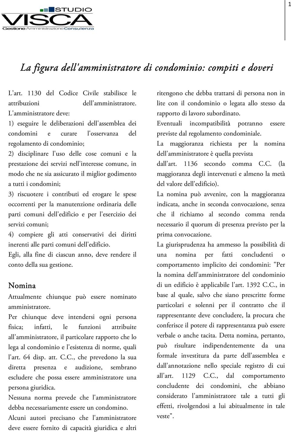 servizi nell'interesse comune, in modo che ne sia assicurato il miglior godimento a tutti i condomini; 3) riscuotere i contributi ed erogare le spese occorrenti per la manutenzione ordinaria delle