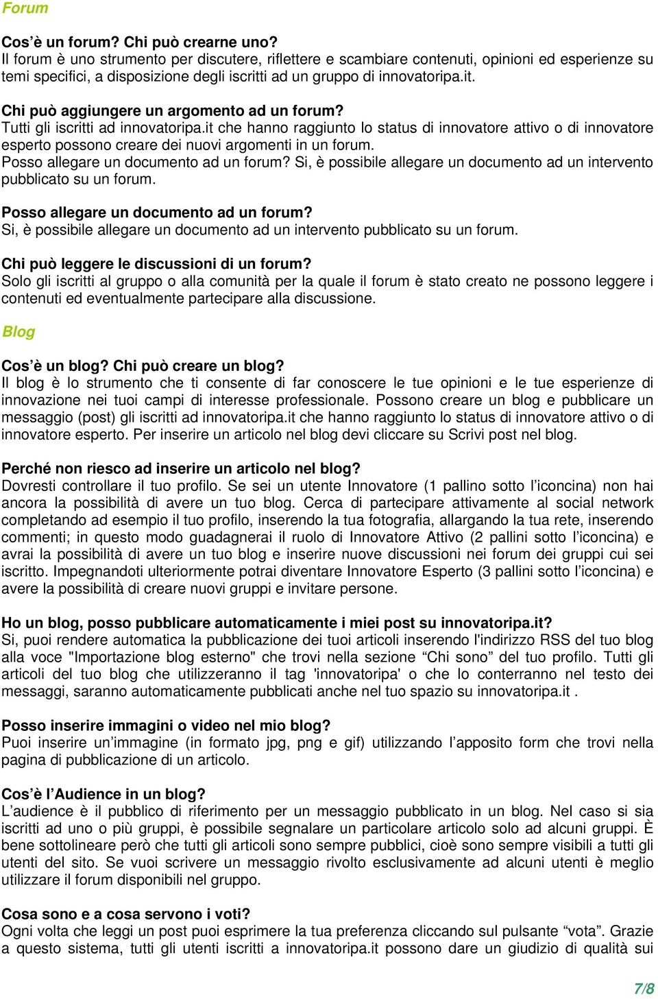 Tutti gli iscritti ad innovatoripa.it che hanno raggiunto lo status di innovatore attivo o di innovatore esperto possono creare dei nuovi argomenti in un forum.
