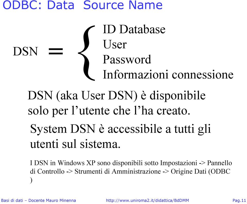 System DSN è accessibile a tutti gli utenti sul sistema.